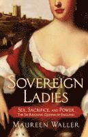 Maureen Waller - Sovereign Ladies: Sex, Sacrifice, and Power--The Six Reigning Queens of England, Häftad
