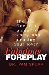 bokomslag Fabulous Foreplay: The Sex Doctor's Guide to Teasing and Pleasing Your Lover