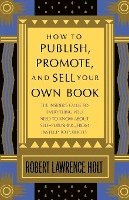 Robert Lawrence Holt, Robert Holt - How to Publish, Promote, and Sell Your Own Book, Häftad