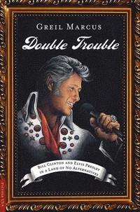bokomslag Double Trouble: Bill Clinton and Elvis Presley in a Land of No Alternatives