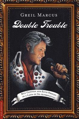 Double Trouble: Bill Clinton and Elvis Presley in a Land of No Alternatives 1