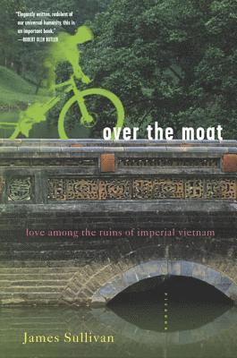 James Sullivan - Over the Moat: Love Among the Ruins of Imperial Vietnam, Häftad