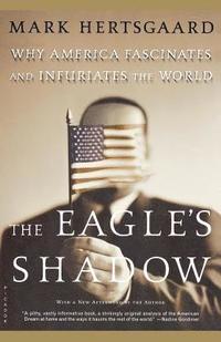 bokomslag The Eagle's Shadow: Why America Fascinates and Infuriates the World