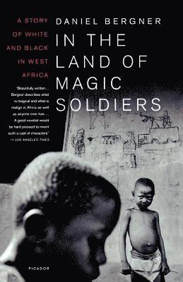 In the Land of Magic Soldiers: A Story of White and Black in West Africa 1