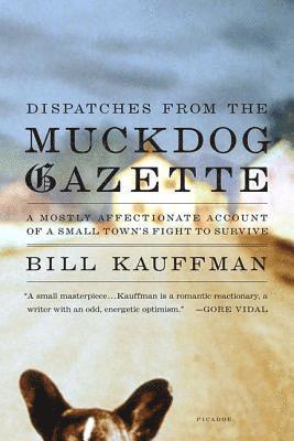 Dispatches from the Muckdog Gazette: A Mostly Affectionate Account of a Small Town's Fight to Survive 1