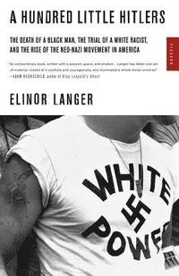 bokomslag A Hundred Little Hitlers: The Death of a Black Man, the Trial of a White Racist, and the Rise of the Neo-Nazi Movement in America