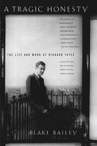 bokomslag A Tragic Honesty: The Life and Work of Richard Yates