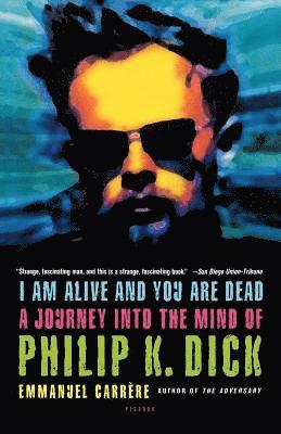 Emmanuel Carrère, Emmanuel Carrere, Emmanuel Carr Re - I Am Alive and You Are Dead: A Journey Into the Mind of Philip K. Dick, Häftad