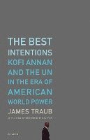 The Best Intentions: Kofi Annan and the UN in the Era of American World Power 1