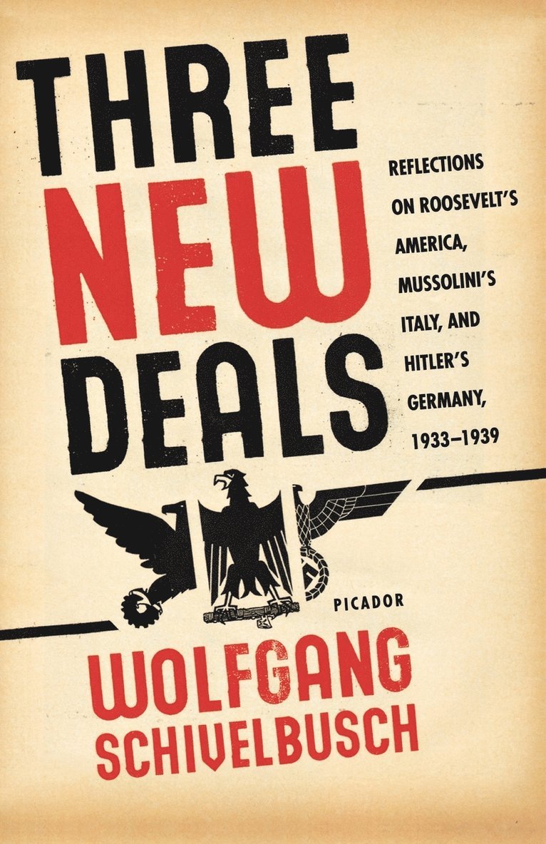 Wolfgang Schivelbusch - Three New Deals: Reflections on Roosevelt's America, Mussolini's Italy, and Hitler's Germany, 1933-1939, Häftad