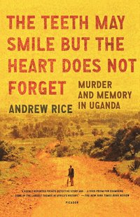 bokomslag The Teeth May Smile But the Heart Does Not Forget: Murder and Memory in Uganda