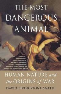 bokomslag The Most Dangerous Animal: Human Nature and the Origins of War