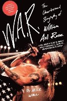 bokomslag W.A.R.: The Unauthorized Biography of William Axl Rose
