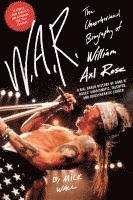 bokomslag W.A.R.: The Unauthorized Biography of William Axl Rose