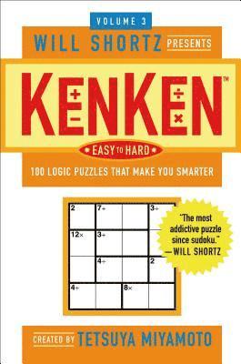Will Shortz Presents Kenken Easy to Hard Volume 3: 100 Logic Puzzles That Make You Smarter 1