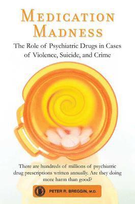 Peter R. Breggin - Medication Madness: The Role of Psychiatric Drugs in Cases of Violence, Suicide, and Crime, Häftad
