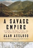bokomslag A Savage Empire: Trappers, Traders, Tribes, and the Wars That Made America