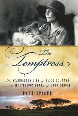 The Temptress: The Scandalous Life of Alice de Janze and the Mysterious Death of Lord Erroll 1