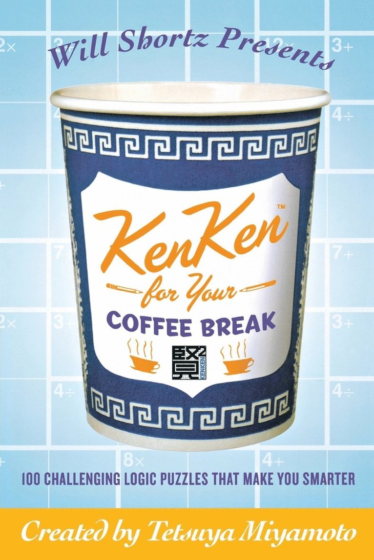 Tetsuya Miyamoto, Kenken Puzzle LLC, Will Shortz - Will Shortz Presents Kenken for Your Coffee Break: 100 Challenging Logic Puzzles That Make You Smarter, Häftad