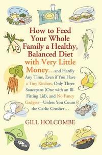 bokomslag How to Feed Your Whole Family a Healthy, Balanced Diet: With Very Little Money...