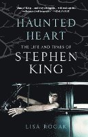 Lisa Rogak - Haunted Heart: The Life and Times of Stephen King, Häftad