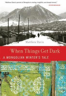 Matthew Davis - When Things Get Dark: A Mongolian Winter's Tale, Inbunden