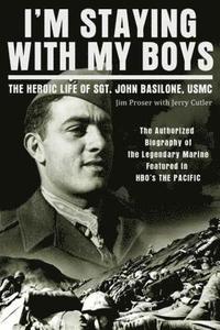 bokomslag I'm Staying with My Boys: The Heroic Life of Sgt. John Basilone, USMC