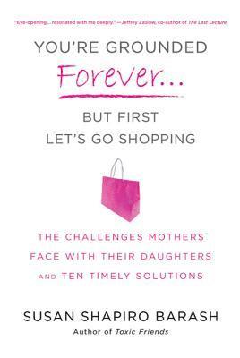 bokomslag You're Grounded Forever...But First, Let's Go Shopping: The Challenges Mothers Face with Their Daughters and Ten Timely Solutions