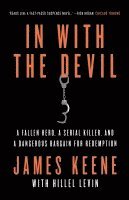 In with the Devil: A Fallen Hero, a Serial Killer, and a Dangerous Bargain for Redemption