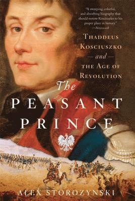 Alex Storozynski - The Peasant Prince: Thaddeus Kosciuszko and the Age of Revolution, Häftad