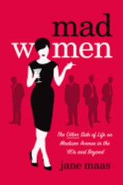 Mad Women: The Other Side of Life on Madison Avenue in the '60s and Beyond 1