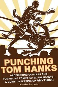 bokomslag Punching Tom Hanks: Dropkicking Gorillas and Pummeling Zombified Ex-Presidents---A Guide to Beating Up Anything