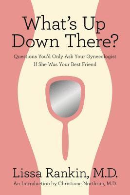 What's Up Down There?: Questions You'd Only Ask Your Gynecologist If She Was Your Best Friend 1