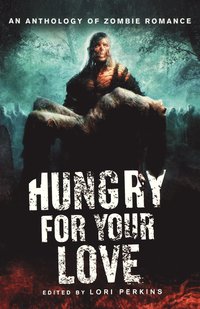 bokomslag Hungry for Your Love: An Anthology of Zombie Romance