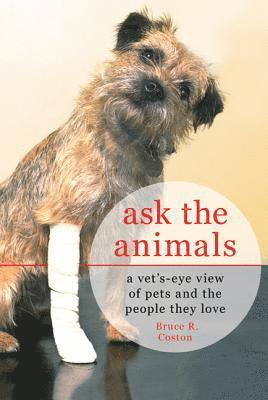 Bruce R. Coston - Ask the Animals: A Vet's-Eye View of Pets and the People They Love, Häftad
