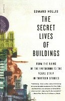 Edward Hollis - The Secret Lives of Buildings: From the Ruins of the Parthenon to the Vegas Strip in Thirteen Stories, Häftad