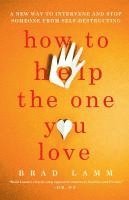 bokomslag How to Help the One You Love: A New Way to Intervene and Stop Someone from Self-Destructing