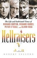 bokomslag Hellraisers: The Life and Inebriated Times of Richard Burton, Richard Harris, Peter O'Toole, and Oliver Reed