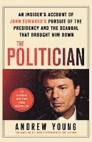 bokomslag The Politician: An Insider's Account of John Edwards's Pursuit of the Presidency and the Scandal That Brought Him Down