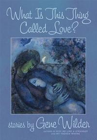 bokomslag What Is This Thing Called Love?: Stories