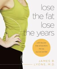 bokomslag Lose the Fat, Lose the Years: A 30-Day Plan That Will Transform the Way You Look and Feel