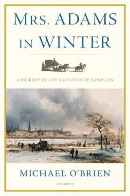 Mrs. Adams in Winter: A Journey in the Last Days of Napoleon 1