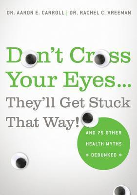 Aaron E. Carroll, Rachel C. Vreeman, MD CARROLL, AARON, Aaron Md Carroll - Don't Cross Your Eyes...They'll Get Stuck That Way!: And 75 Other Health Myths Debunked, Häftad