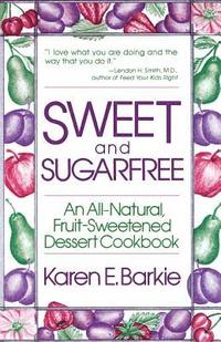 bokomslag Sweet and Sugar Free: An All Natural Fruit-Sweetened Dessert Cookbook
