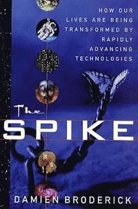bokomslag The Spike: How Our Lives Are Being Transformed by Rapidly Advancing Technologies