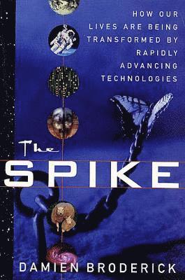 bokomslag The Spike: How Our Lives Are Being Transformed by Rapidly Advancing Technologies