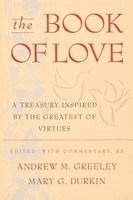 Andrew M. Greeley, Andrew M. Greeley, Mary G. Durkin - The Book of Love: A Treasury Inspired by the Greatest of Virtues, Häftad