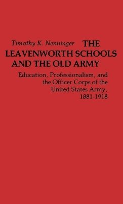 Timothy Nenninger - Leavenworth Schools and the Old Army, Inbunden