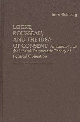 Jules Steinberg - Locke, Rousseau, and the Idea of Consent, Inbunden