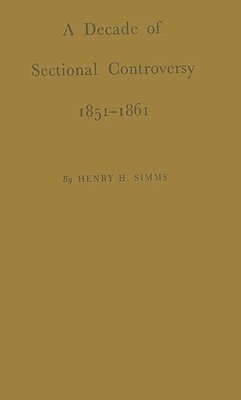 bokomslag A Decade of Sectional Controversy, 1851-1861